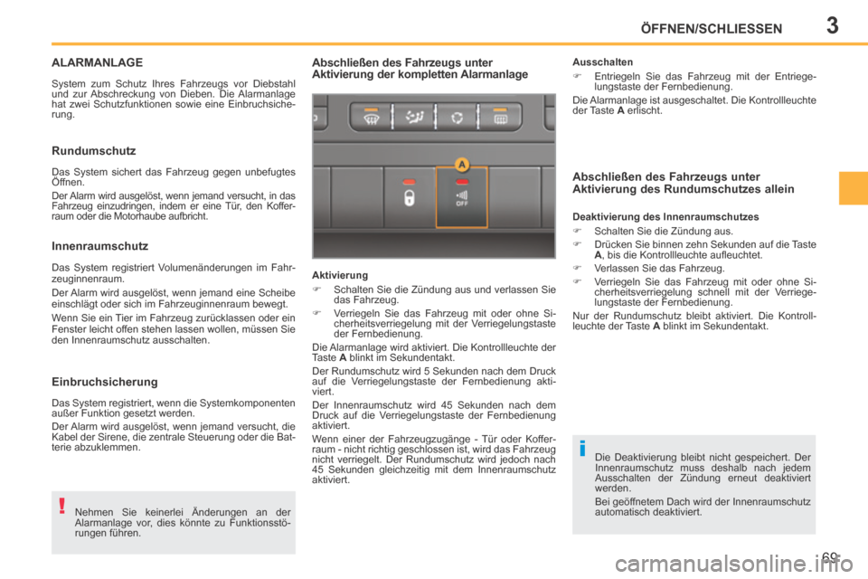Peugeot 207 CC 2014  Betriebsanleitung (in German) 3
!
i
ÖFFNEN/SCHLIESSEN
69
207cc_de_Chap03_Ouvertures_ed01-2014
ALARMANLAGE 
 System zum Schutz Ihres Fahrzeugs vor Diebstahl 
und zur Abschreckung von Dieben. Die Alarmanlage 
hat zwei Schutzfunktio