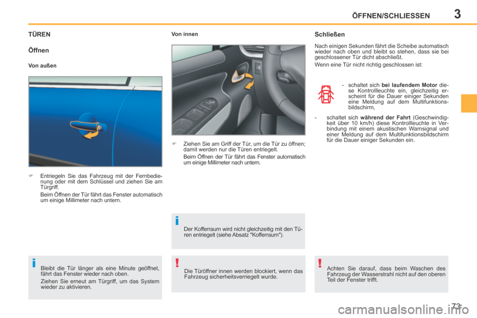 Peugeot 207 CC 2014  Betriebsanleitung (in German) 3
!i
i
!
ÖFFNEN/SCHLIESSEN
73
207cc_de_Chap03_Ouvertures_ed01-2014
TÜREN 
      Entriegeln Sie das Fahrzeug mit der Fernbedie-nung oder mit dem Schlüssel und ziehen Sie am 
Türgriff.  
  Beim �
