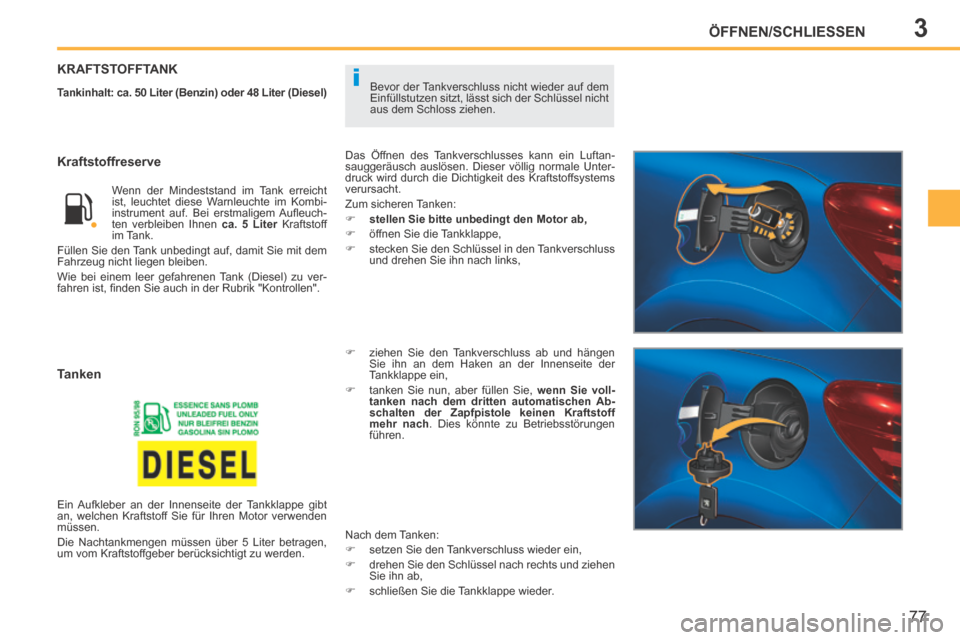 Peugeot 207 CC 2014  Betriebsanleitung (in German) 3
i
ÖFFNEN/SCHLIESSEN
77
207cc_de_Chap03_Ouvertures_ed01-2014
 Bevor der Tankverschluss nicht wieder auf dem 
Einfüllstutzen sitzt, lässt sich der Schlüssel nicht 
aus dem Schloss ziehen. 
KRAFTST