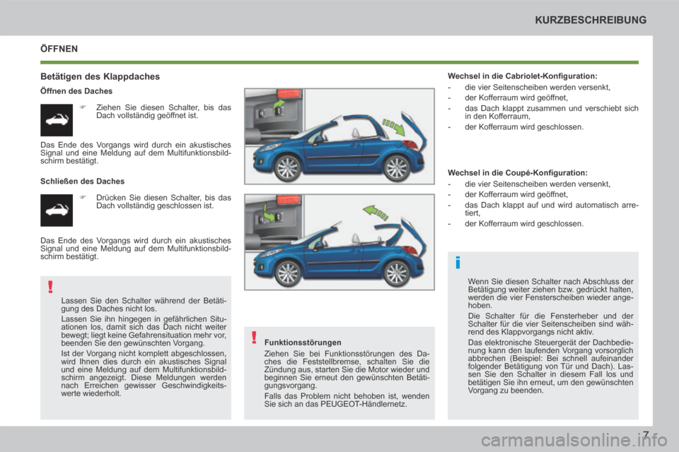 Peugeot 207 CC 2014 Betriebsanleitung (in German) i
!
!
7
KURZBESCHREIBUNG
207cc_de_Chap00b_prise en main_ed01-2014
ÖFFNEN
Betätigen des Klappdaches
Öffnen des Daches Ziehen Sie diesen Schalter, bis das Dach vollständig geöff Peugeot 207 CC 2014 Betriebsanleitung (in German) i
!
!
7
KURZBESCHREIBUNG
207cc_de_Chap00b_prise en main_ed01-2014
ÖFFNEN
Betätigen des Klappdaches
Öffnen des Daches Ziehen Sie diesen Schalter, bis das Dach vollständig geöff
