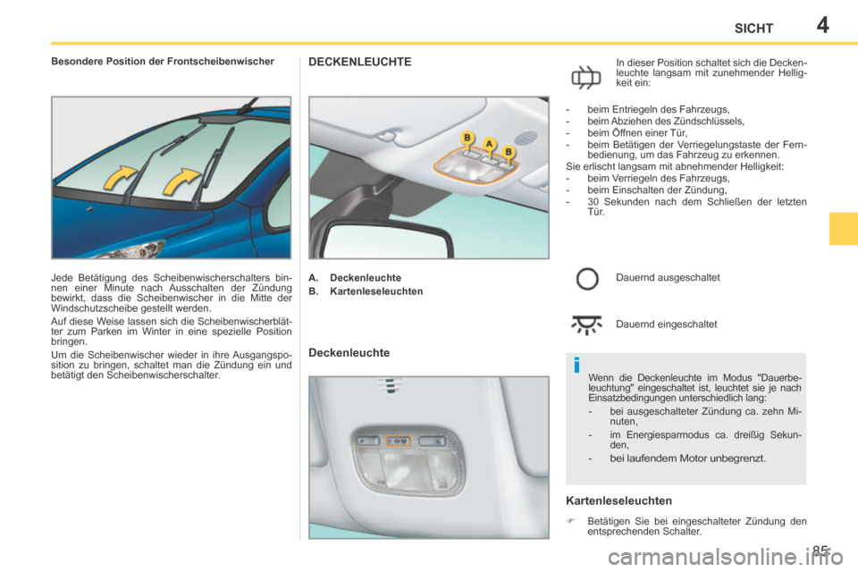 Peugeot 207 CC 2014  Betriebsanleitung (in German) 4
i
85
SICHT
207cc_de_Chap04_Visibilite_ed01-2014
   Besondere  Position  der  Frontscheibenwischer 
 Jede Betätigung des Scheibenwischerschalters bin-
nen einer Minute nach Ausschalten der Zündung 