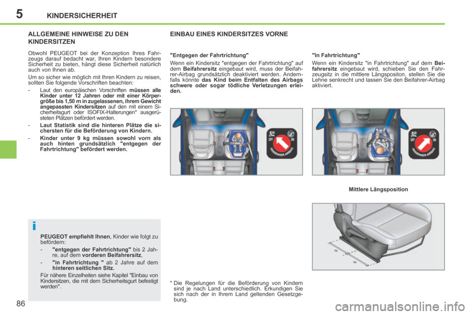 Peugeot 207 CC 2014  Betriebsanleitung (in German) 5
i
KINDERSICHERHEIT
86
207cc_de_Chap05_Securite enfants_ed01-2014
 
PEUGEOT  empﬁ ehlt Ihnen  , Kinder wie folgt zu 
befördern: 
   -    "  entgegen der Fahrtrichtung  "  bis 2 Jah- re, auf dem   