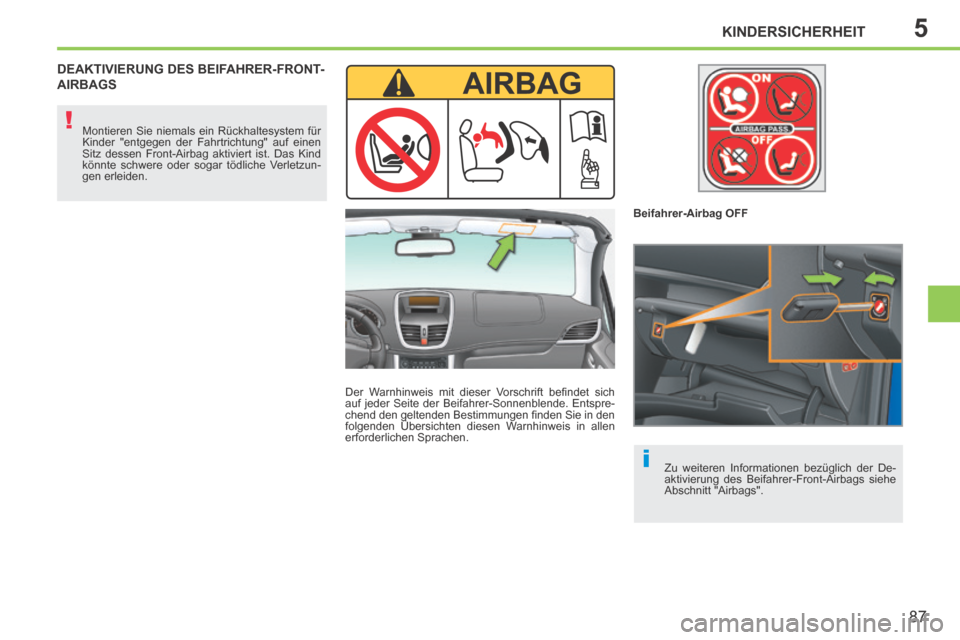 Peugeot 207 CC 2014  Betriebsanleitung (in German) 5
i
!
KINDERSICHERHEIT
87
207cc_de_Chap05_Securite enfants_ed01-2014
 DEAKTIVIERUNG DES BEIFAHRER-FRONT-AIRBAGS  
  Der  Warnhinweis  mit  dieser  Vorschrift  beﬁ ndet  sich 
auf jeder Seite der Bei