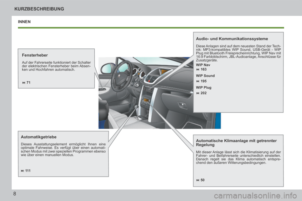 Peugeot 207 CC 2014  Betriebsanleitung (in German) 8
KURZBESCHREIBUNG
207cc_de_Chap00b_prise en main_ed01-2014
 INNEN 
  Automatische Klimaanlage mit getrennter 
Regelung 
 Mit dieser Anlage lässt sich die Klimatisierung auf der 
Fahrer- und Beifahre