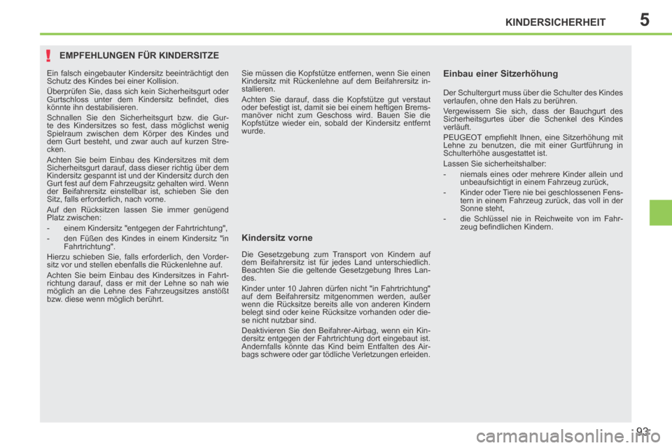 Peugeot 207 CC 2014  Betriebsanleitung (in German) 5
!
KINDERSICHERHEIT
93
207cc_de_Chap05_Securite enfants_ed01-2014
EMPFEHLUNGEN FÜR KINDERSITZE  
  Kindersitz  vorne   Einbau  einer  Sitzerhöhung 
 Sie müssen die Kopfstütze entfernen, wenn Sie 