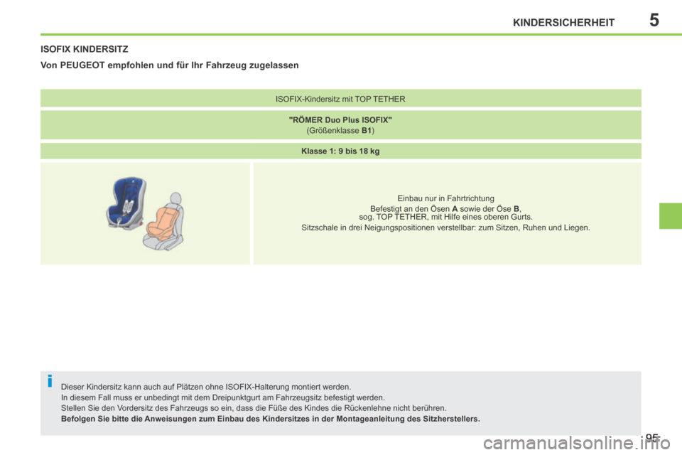 Peugeot 207 CC 2014  Betriebsanleitung (in German) 5
i
KINDERSICHERHEIT
95
207cc_de_Chap05_Securite enfants_ed01-2014
ISOFIX KINDERSITZ 
  Dieser Kindersitz kann auch auf Plätzen ohne ISOFIX-Halterung montier\
t werden. 
 In diesem Fall muss er unbed