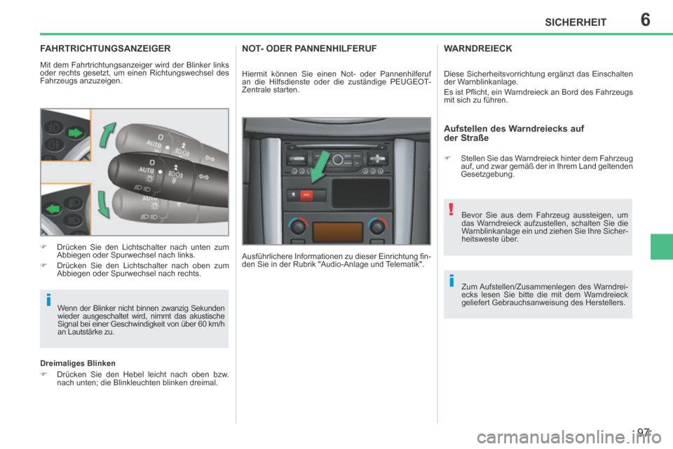 Peugeot 207 CC 2014  Betriebsanleitung (in German) 6
i
i
!
SICHERHEIT
97
207cc_de_Chap06_Securite_ed01-2014
FAHRTRICHTUNGSANZEIGER 
 Mit dem Fahrtrichtungsanzeiger wird der Blinker links 
oder rechts gesetzt, um einen Richtungswechsel des 
Fahrzeugs a