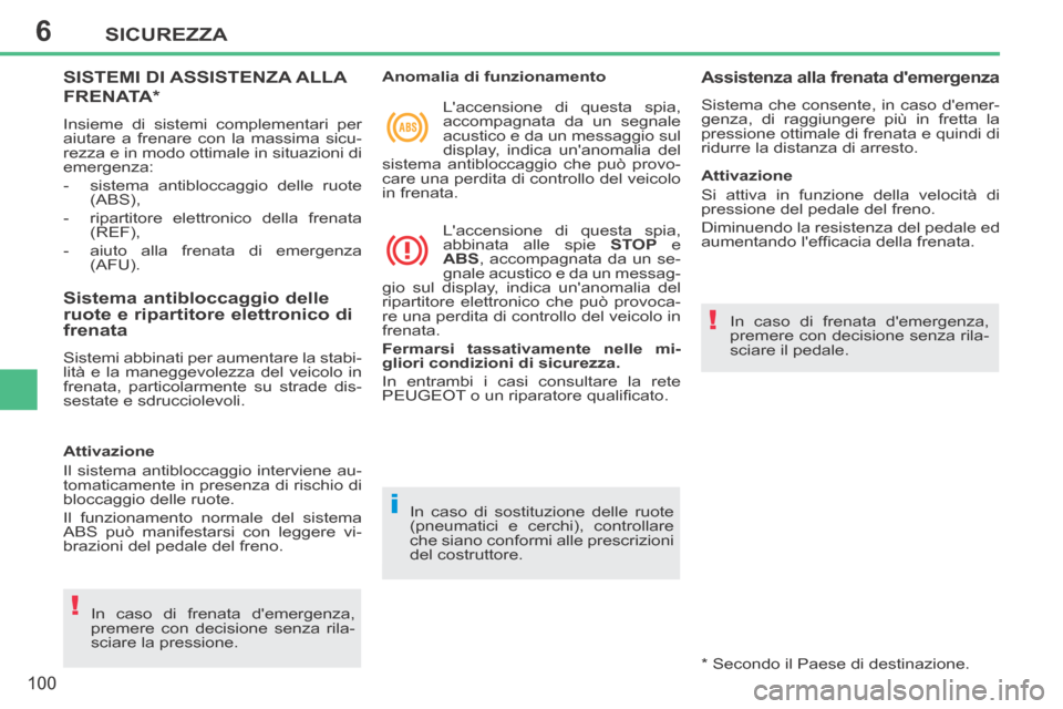 Peugeot 207 CC 2014  Manuale del proprietario (in Italian) 6
!
i
!
SICUREZZA
100
207cc_it_Chap06_Securite_ed01-2014
SISTEMI DI ASSISTENZA ALLA 
FRENATA *  
 Insieme di sistemi complementari per 
aiutare a frenare con la massima sicu-
rezza e in modo ottimale 