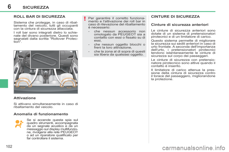 Peugeot 207 CC 2014  Manuale del proprietario (in Italian) 6
!
SICUREZZA
102
207cc_it_Chap06_Securite_ed01-2014
CINTURE DI SICUREZZA ROLL BAR DI SICUREZZA 
 Sistema che protegge, in caso di ribal-
tamento del veicolo, tutti gli occupanti 
con la cintura di si