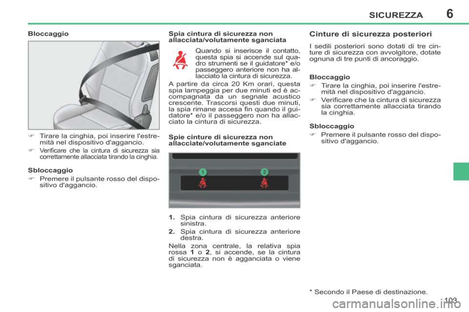 Peugeot 207 CC 2014  Manuale del proprietario (in Italian) 6SICUREZZA
103
207cc_it_Chap06_Securite_ed01-2014
  Bloccaggio   Spia cintura di sicurezza non 
allacciata/volutamente sganciata 
      Tirare la cinghia, poi inserire lestre- mità nel dispositiv