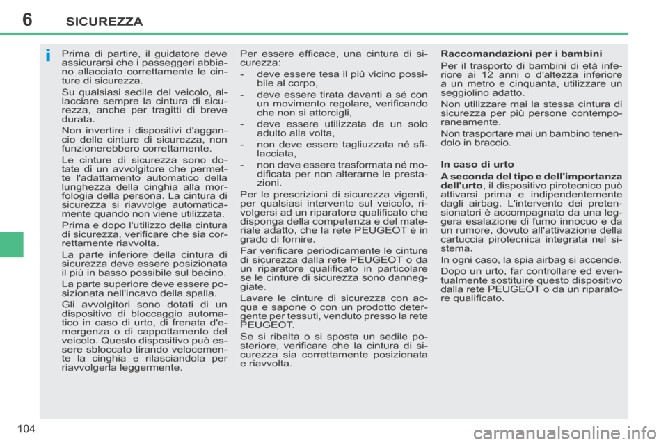 Peugeot 207 CC 2014  Manuale del proprietario (in Italian) 6
i
SICUREZZA
104
207cc_it_Chap06_Securite_ed01-2014
      
Prima di partire, il guidatore deve 
assicurarsi che i passeggeri abbia-
no allacciato correttamente le cin-
ture di sicurezza. 
 Su qualsia