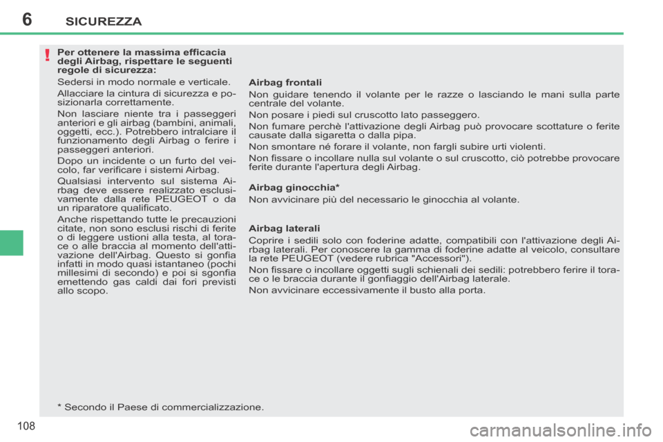 Peugeot 207 CC 2014  Manuale del proprietario (in Italian) 6
!
SICUREZZA
108
207cc_it_Chap06_Securite_ed01-2014
   Per ottenere la massima efﬁ cacia 
degli Airbag, rispettare le seguenti 
regole di sicurezza: 
 Sedersi in modo normale e verticale. 
 Allacci