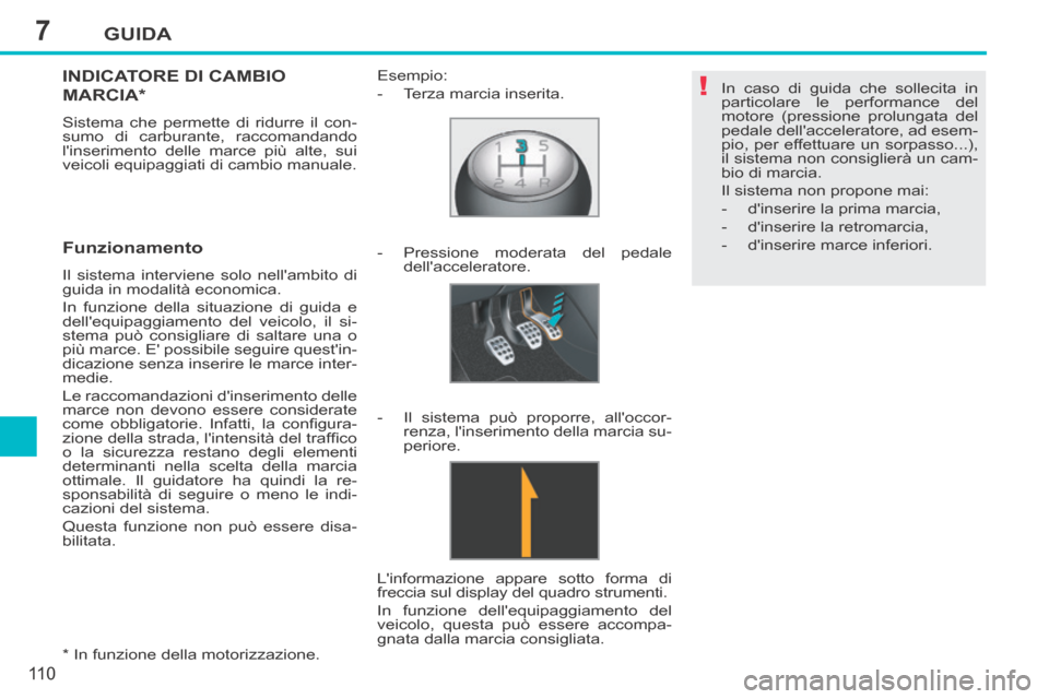 Peugeot 207 CC 2014  Manuale del proprietario (in Italian) 7
!
GUIDA
11 0
207cc_it_Chap07_Conduite_ed01-2014
  *    In  funzione  della  motorizzazione.  
INDICATORE DI CAMBIO 
MARCIA *  
 Sistema che permette di ridurre il con-
sumo di carburante, raccomanda