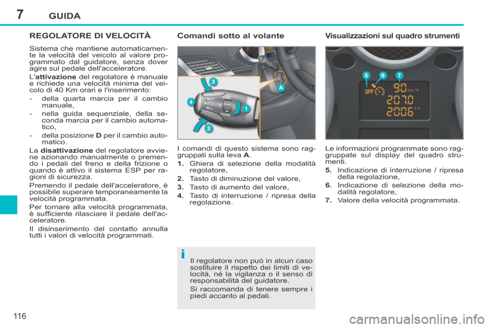 Peugeot 207 CC 2014 Manuale del proprietario (in Italian) 7
i
GUIDA
11 6
207cc_it_Chap07_Conduite_ed01-2014
REGOLATORE DI VELOCITÀ
Sistema che mantiene automaticamen-
te la velocità del veicolo al valore pro-
grammato dal guidatore, senza dover
agire su Peugeot 207 CC 2014 Manuale del proprietario (in Italian) 7
i
GUIDA
11 6
207cc_it_Chap07_Conduite_ed01-2014
REGOLATORE DI VELOCITÀ
Sistema che mantiene automaticamen-
te la velocità del veicolo al valore pro-
grammato dal guidatore, senza dover
agire su
