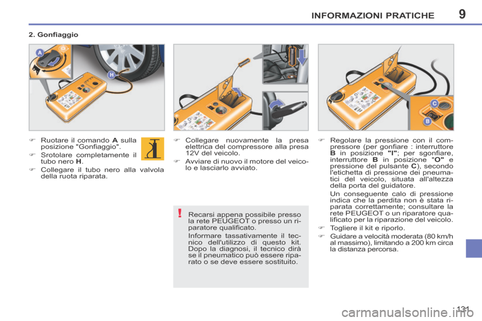 Peugeot 207 CC 2014  Manuale del proprietario (in Italian) 9
!
INFORMAZIONI PRATICHE
131
207cc_it_Chap09_Info pratiques_ed01-2014
  Recarsi appena possibile presso 
la rete PEUGEOT o presso un ri-
paratore qualiﬁ cato. 
 Informare tassativamente il tec-
nic
