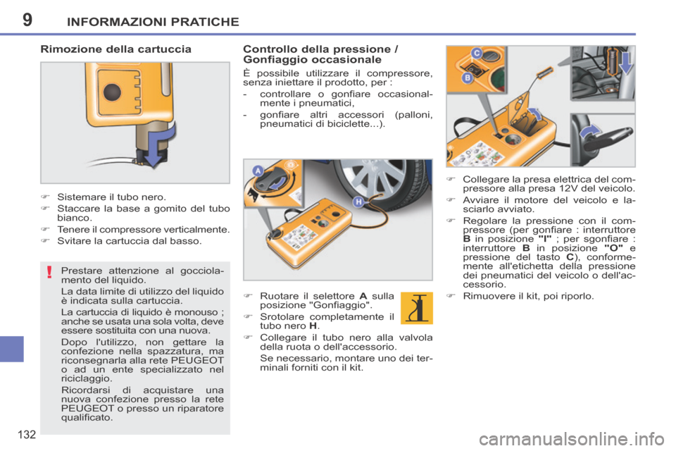Peugeot 207 CC 2014  Manuale del proprietario (in Italian) 9
!
INFORMAZIONI PRATICHE
132
207cc_it_Chap09_Info pratiques_ed01-2014
  Prestare attenzione al gocciola-
mento del liquido. 
 La data limite di utilizzo del liquido 
è indicata sulla cartuccia. 
 La