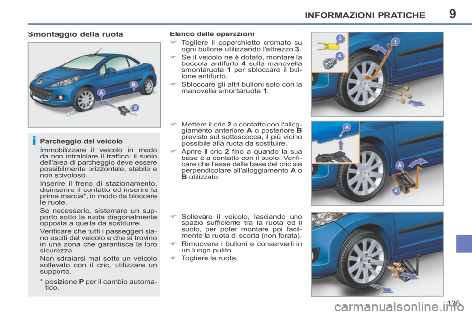 Peugeot 207 CC 2014  Manuale del proprietario (in Italian) 9
i
INFORMAZIONI PRATICHE
135
207cc_it_Chap09_Info pratiques_ed01-2014
  Parcheggio  del  veicolo 
 Immobilizzare il veicolo in modo 
da  non  intralciare  il  trafﬁ co:  il  suolo 
dellarea di par