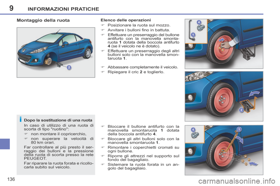 Peugeot 207 CC 2014  Manuale del proprietario (in Italian) 9
i
INFORMAZIONI PRATICHE
136
207cc_it_Chap09_Info pratiques_ed01-2014
  Dopo la sostituzione di una ruota 
 In caso di utilizzo di una ruota di 
scorta di tipo "ruotino": 
      non montare il cop