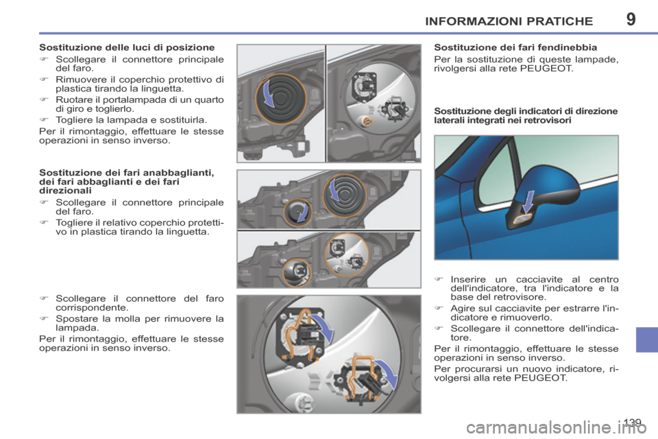 Peugeot 207 CC 2014  Manuale del proprietario (in Italian) 9INFORMAZIONI PRATICHE
139
207cc_it_Chap09_Info pratiques_ed01-2014
  Sostituzione degli indicatori di direzione 
laterali integrati nei retrovisori 
  Sostituzione dei fari fendinebbia 
 Per la sosti