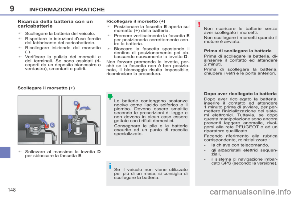 Peugeot 207 CC 2014  Manuale del proprietario (in Italian) 9
!
i
INFORMAZIONI PRATICHE
148
207cc_it_Chap09_Info pratiques_ed01-2014
 Non ricaricare le batterie senza 
aver scollegato i morsetti. 
 Non scollegare i morsetti quando il 
motore è avviato. 
 Le b