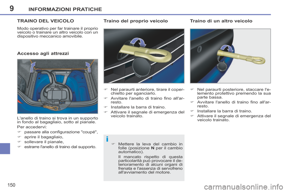 Peugeot 207 CC 2014  Manuale del proprietario (in Italian) 9
i
INFORMAZIONI PRATICHE
150
207cc_it_Chap09_Info pratiques_ed01-2014
TRAINO DEL VEICOLO 
 Modo operativo per far trainare il proprio 
veicolo o trainare un altro veicolo con un 
dispositivo meccanic