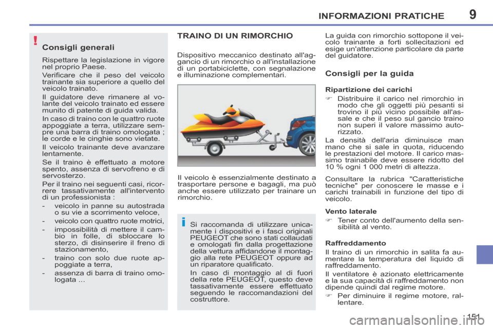 Peugeot 207 CC 2014  Manuale del proprietario (in Italian) 9
!
i
INFORMAZIONI PRATICHE
151
207cc_it_Chap09_Info pratiques_ed01-2014
  Consigli  generali 
 Rispettare la legislazione in vigore 
nel proprio Paese. 
 Veriﬁ care  che  il  peso  del  veicolo 
tr