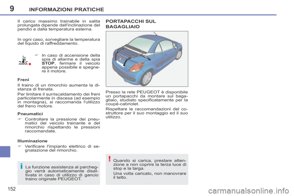 Peugeot 207 CC 2014  Manuale del proprietario (in Italian) 9
i
!
INFORMAZIONI PRATICHE
152
207cc_it_Chap09_Info pratiques_ed01-2014
 Il carico massimo trainabile in salita 
prolungata dipende dallinclinazione del 
pendìo e dalla temperatura esterna.     