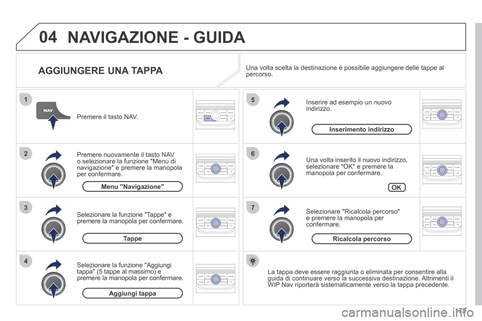 Peugeot 207 CC 2014 Manuale del proprietario (in Italian) 173
04
7
6
5
4
3
2
1
207cc_it_Chap11b_RNEG_ed01-2014
AGGIUNGERE UNA TAPPA
Inserire ad esempio un nuovo indirizzo.
Una volta inserito il nuovo indirizzo, selezionare "OK" e premere la manopol Peugeot 207 CC 2014 Manuale del proprietario (in Italian) 173
04
7
6
5
4
3
2
1
207cc_it_Chap11b_RNEG_ed01-2014
AGGIUNGERE UNA TAPPA
Inserire ad esempio un nuovo indirizzo.
Una volta inserito il nuovo indirizzo, selezionare "OK" e premere la manopol