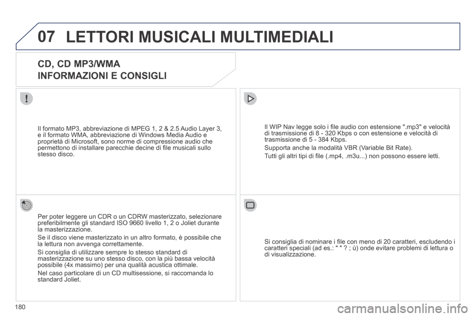 Peugeot 207 CC 2014  Manuale del proprietario (in Italian) 180
07
207cc_it_Chap11b_RNEG_ed01-2014
 LETTORI MUSICALI MULTIMEDIALI 
       
CD, CD MP3/WMA  
INFORMAZIONI E CONSIGLI 
  Per poter leggere un CDR o un CDRW masterizzato, selezionare preferibilmente 