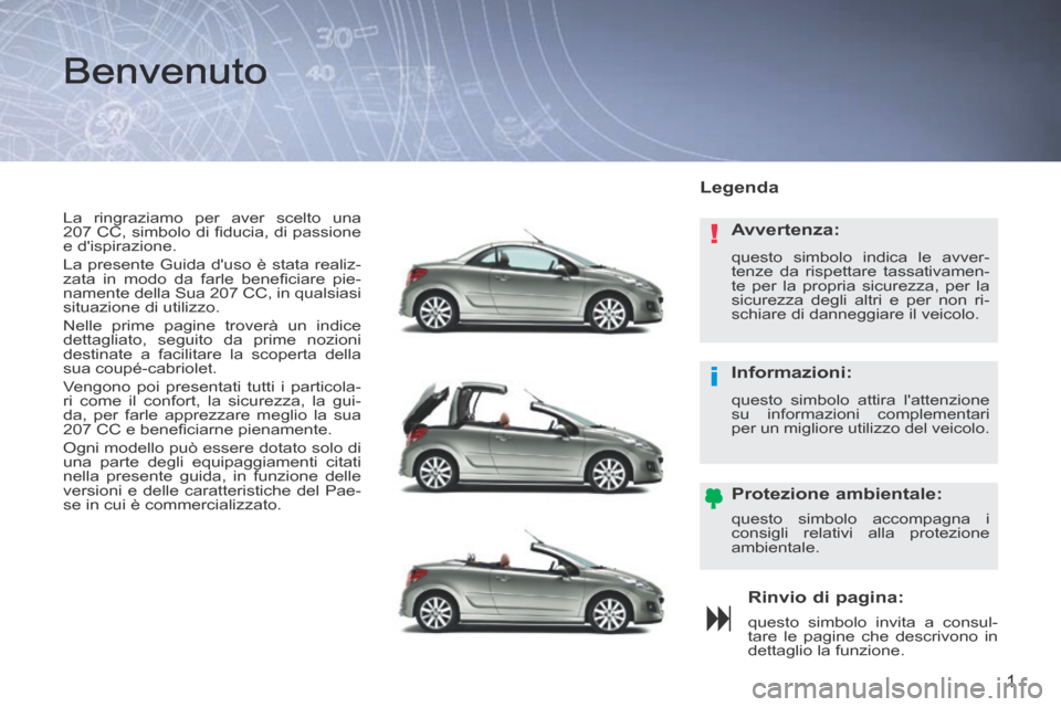 Peugeot 207 CC 2014  Manuale del proprietario (in Italian) !
i
1
207cc_it_Chap00a_Sommaire_ed01-2014
 La ringraziamo per aver scelto una 
207 CC, simbolo di ﬁ ducia, di passione 
e dispirazione. 
 La presente Guida duso è stata realiz-
zata  in  modo  da