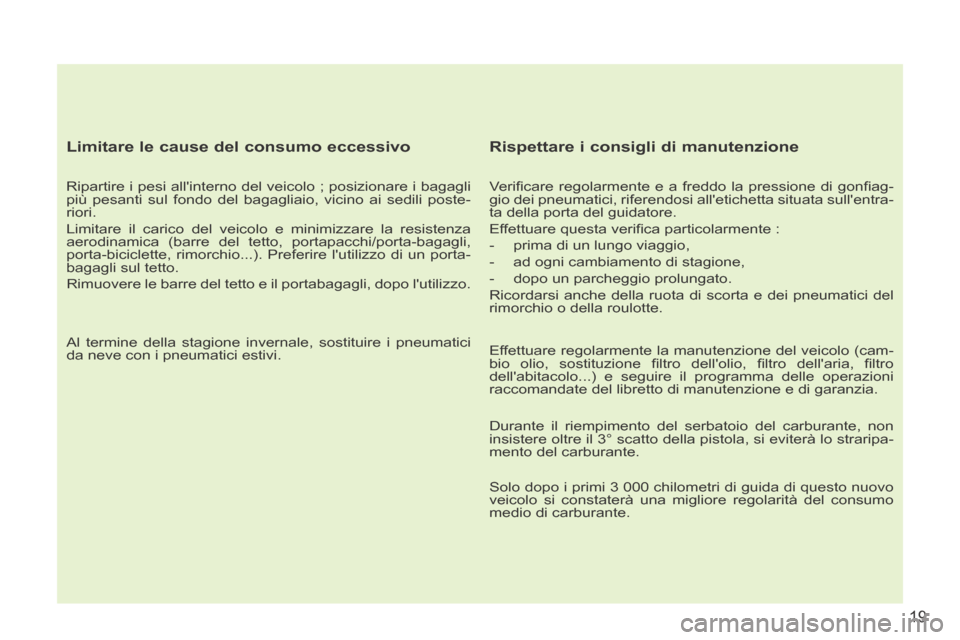 Peugeot 207 CC 2014 Manuale del proprietario (in Italian) 19
207cc_it_Chap00b_prise en main_ed01-2014
Limitare le cause del consumo eccessivo
Ripartire i pesi allinterno del veicolo ; posizionare i bagagli
più pesanti sul fondo del bagagliaio, vicino Peugeot 207 CC 2014 Manuale del proprietario (in Italian) 19
207cc_it_Chap00b_prise en main_ed01-2014
Limitare le cause del consumo eccessivo
Ripartire i pesi allinterno del veicolo ; posizionare i bagagli
più pesanti sul fondo del bagagliaio, vicino