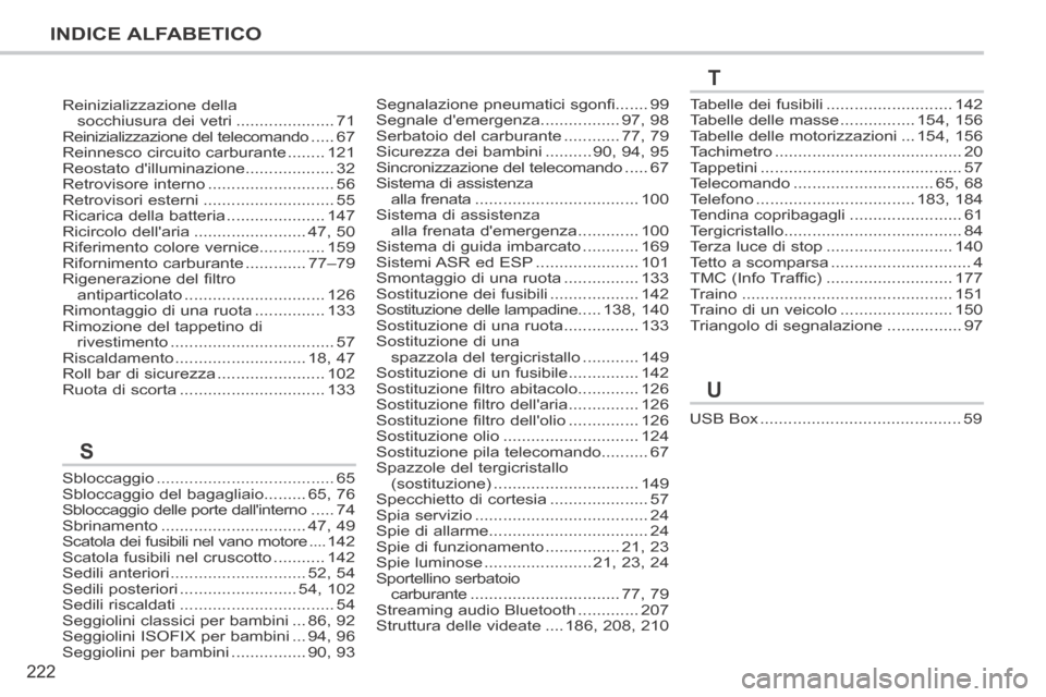 Peugeot 207 CC 2014  Manuale del proprietario (in Italian) 222
INDICE ALFABETICO
207cc_it_Chap13_Index alpha_ed01-2014
Segnalazione pneumatici sgonfi.......99Segnale demergenza.................97, 98Serbatoio del carburante ............77, 79Sicurezza dei ba