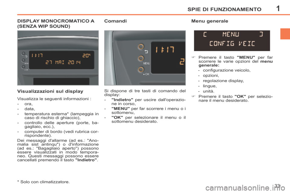 Peugeot 207 CC 2014 Manuale del proprietario (in Italian) 1SPIE DI FUNZIONAMENTO
33
207cc_it_Chap01_Controle de marche_ed01-2014
DISPLAY MONOCROMATICO A
(SENZA WIP SOUND)
Comandi Menu generale
Si dispone di tre tasti di comando del
display:
- Peugeot 207 CC 2014 Manuale del proprietario (in Italian) 1SPIE DI FUNZIONAMENTO
33
207cc_it_Chap01_Controle de marche_ed01-2014
DISPLAY MONOCROMATICO A
(SENZA WIP SOUND)
Comandi Menu generale
Si dispone di tre tasti di comando del
display:
-
