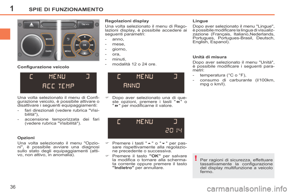 Peugeot 207 CC 2014 Manuale del proprietario (in Italian) 1
!
SPIE DI FUNZIONAMENTO
36
207cc_it_Chap01_Controle de marche_ed01-2014
Per ragioni di sicurezza, effettuare
tassativamente la confi gurazione
del display multifunzione a veicolo
fermo.
Peugeot 207 CC 2014 Manuale del proprietario (in Italian) 1
!
SPIE DI FUNZIONAMENTO
36
207cc_it_Chap01_Controle de marche_ed01-2014
Per ragioni di sicurezza, effettuare
tassativamente la confi gurazione
del display multifunzione a veicolo
fermo.