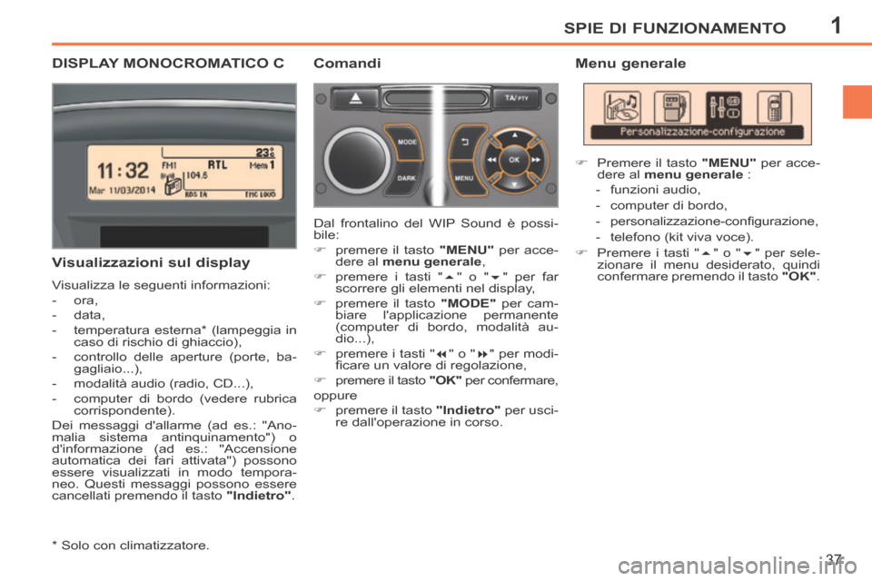 Peugeot 207 CC 2014 Manuale del proprietario (in Italian) 1SPIE DI FUNZIONAMENTO
37
207cc_it_Chap01_Controle de marche_ed01-2014
DISPLAY MONOCROMATICO C
* Solo con climatizzatore.
Visualizzazioni sul display
Visualizza le seguenti informazion Peugeot 207 CC 2014 Manuale del proprietario (in Italian) 1SPIE DI FUNZIONAMENTO
37
207cc_it_Chap01_Controle de marche_ed01-2014
DISPLAY MONOCROMATICO C
* Solo con climatizzatore.
Visualizzazioni sul display
Visualizza le seguenti informazion