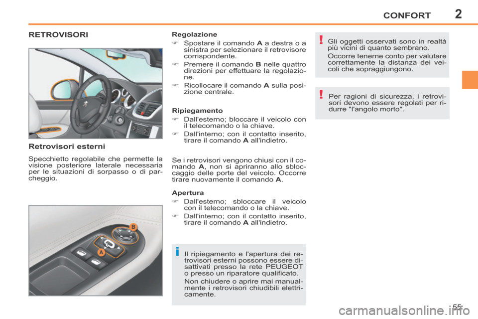 Peugeot 207 CC 2014 Manuale del proprietario (in Italian) 2
i
!
!
CONFORT
55
207cc_it_Chap02_Confort_ed01-2014
RETROVISORI
Retrovisori esterni
Specchietto regolabile che permette la
visione posteriore laterale necessaria
per le situazioni di sorpasso Peugeot 207 CC 2014 Manuale del proprietario (in Italian) 2
i
!
!
CONFORT
55
207cc_it_Chap02_Confort_ed01-2014
RETROVISORI
Retrovisori esterni
Specchietto regolabile che permette la
visione posteriore laterale necessaria
per le situazioni di sorpasso