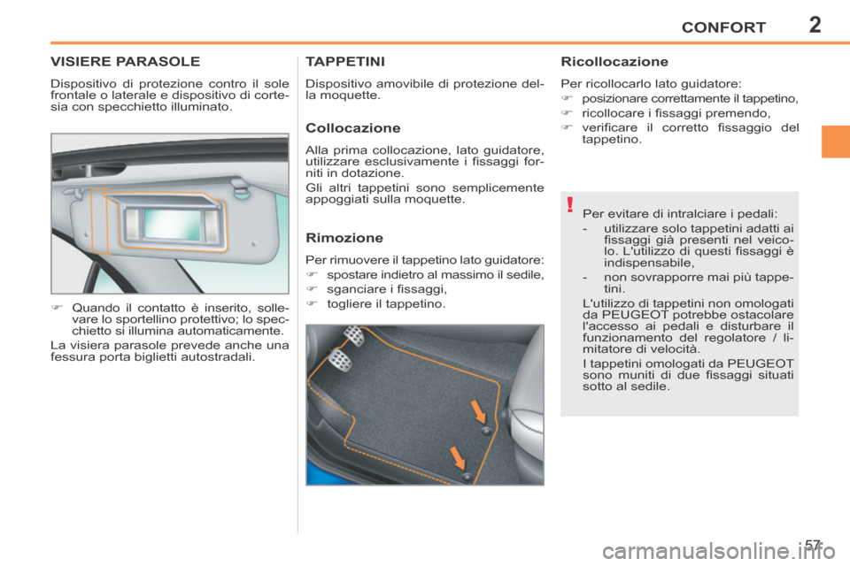 Peugeot 207 CC 2014 Manuale del proprietario (in Italian) 2
!
CONFORT
57
207cc_it_Chap02_Confort_ed01-2014
VISIERE PARASOLE
Dispositivo di protezione contro il sole
frontale o laterale e dispositivo di corte-
sia con specchietto illuminato.
Quan Peugeot 207 CC 2014 Manuale del proprietario (in Italian) 2
!
CONFORT
57
207cc_it_Chap02_Confort_ed01-2014
VISIERE PARASOLE
Dispositivo di protezione contro il sole
frontale o laterale e dispositivo di corte-
sia con specchietto illuminato.
Quan