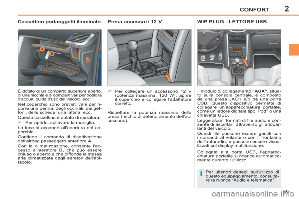 Peugeot 207 CC 2014 Manuale del proprietario (in Italian) 2
i
CONFORT
59
207cc_it_Chap02_Confort_ed01-2014
Cassettino portaoggetti illuminato
È dotato di un comparto superiore aperto,
di una nicchia e di comparti vari per bottiglia
dacqua, guid Peugeot 207 CC 2014 Manuale del proprietario (in Italian) 2
i
CONFORT
59
207cc_it_Chap02_Confort_ed01-2014
Cassettino portaoggetti illuminato
È dotato di un comparto superiore aperto,
di una nicchia e di comparti vari per bottiglia
dacqua, guid