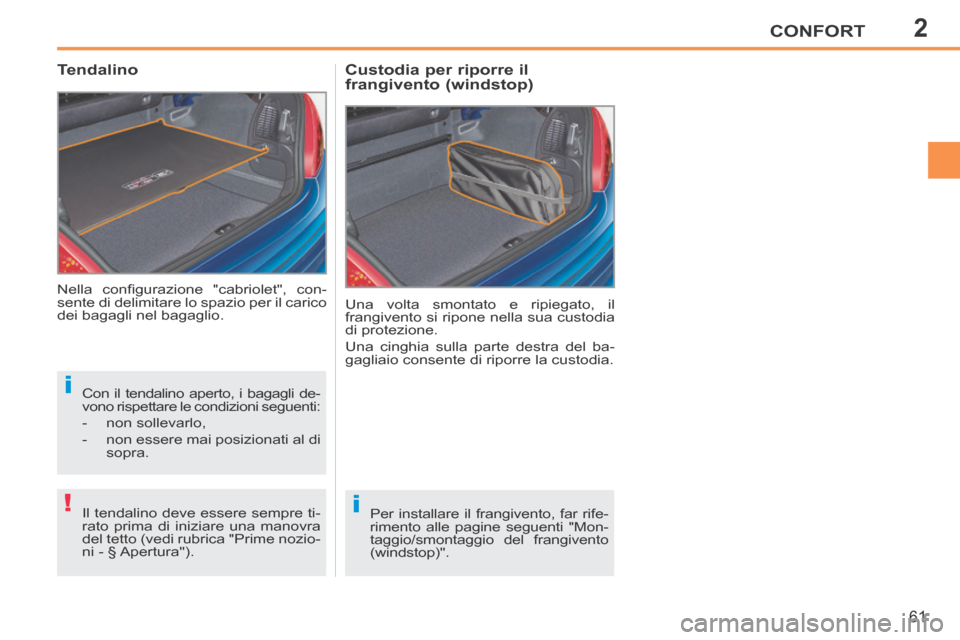 Peugeot 207 CC 2014 Manuale del proprietario (in Italian) 2
i
!i
CONFORT
61
207cc_it_Chap02_Confort_ed01-2014
Nella confi gurazione "cabriolet", con-
sente di delimitare lo spazio per il carico
dei bagagli nel bagaglio.
Tendalino
Una volta s Peugeot 207 CC 2014 Manuale del proprietario (in Italian) 2
i
!i
CONFORT
61
207cc_it_Chap02_Confort_ed01-2014
Nella confi gurazione "cabriolet", con-
sente di delimitare lo spazio per il carico
dei bagagli nel bagaglio.
Tendalino
Una volta s