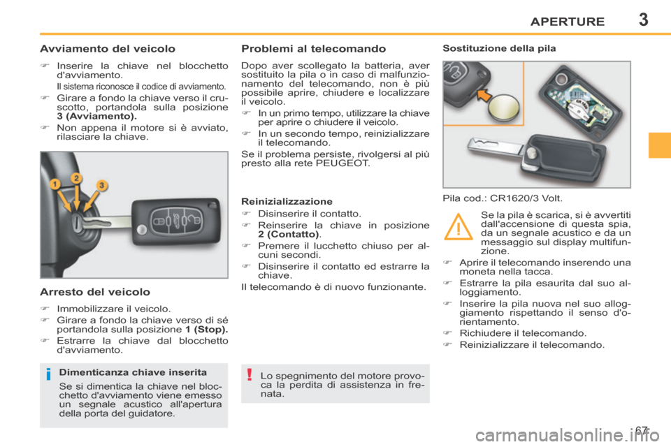 Peugeot 207 CC 2014 Manuale del proprietario (in Italian) 3
i!
APERTURE
67
207cc_it_Chap03_Ouvertures_ed01-2014
Avviamento del veicolo
Inserire la chiave nel blocchetto davviamento.
Il sistema riconosce il codice di avviamento.
Peugeot 207 CC 2014 Manuale del proprietario (in Italian) 3
i!
APERTURE
67
207cc_it_Chap03_Ouvertures_ed01-2014
Avviamento del veicolo
Inserire la chiave nel blocchetto davviamento.
Il sistema riconosce il codice di avviamento.
