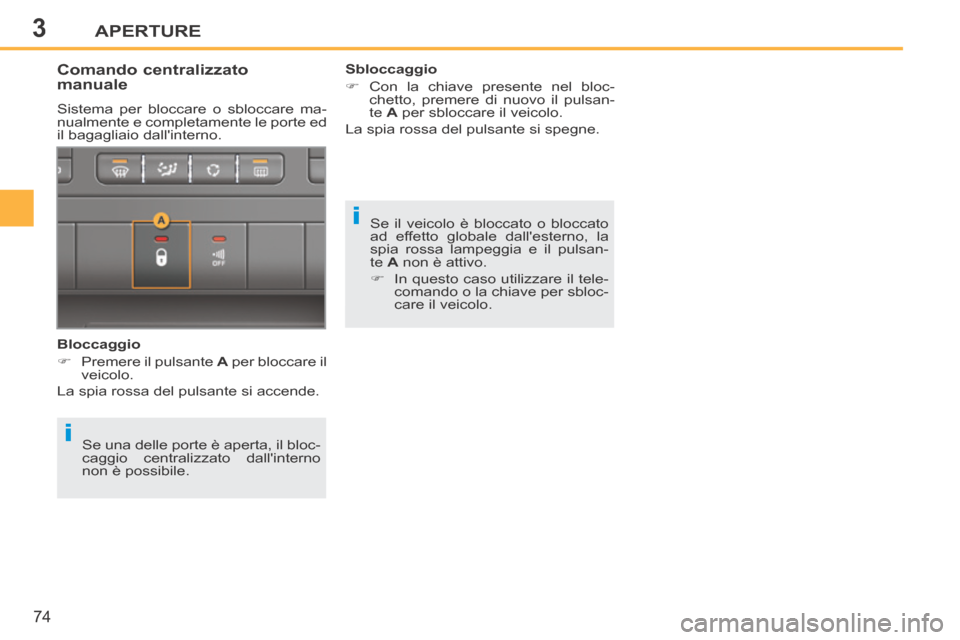 Peugeot 207 CC 2014  Manuale del proprietario (in Italian) 3
i
i
APERTURE
74
207cc_it_Chap03_Ouvertures_ed01-2014
 Se il veicolo è bloccato o bloccato 
ad effetto globale dallesterno, la 
spia rossa lampeggia e il pulsan-
te  A  non è attivo. 
      In 