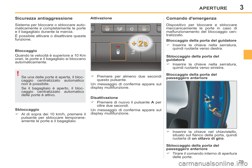 Peugeot 207 CC 2014  Manuale del proprietario (in Italian) 3
!
APERTURE
75
207cc_it_Chap03_Ouvertures_ed01-2014
          Comando demergenza 
 Dispositivo per bloccare e sbloccare 
meccanicamente le porte in caso di 
malfunzionamento del bloccaggio cen-
tral