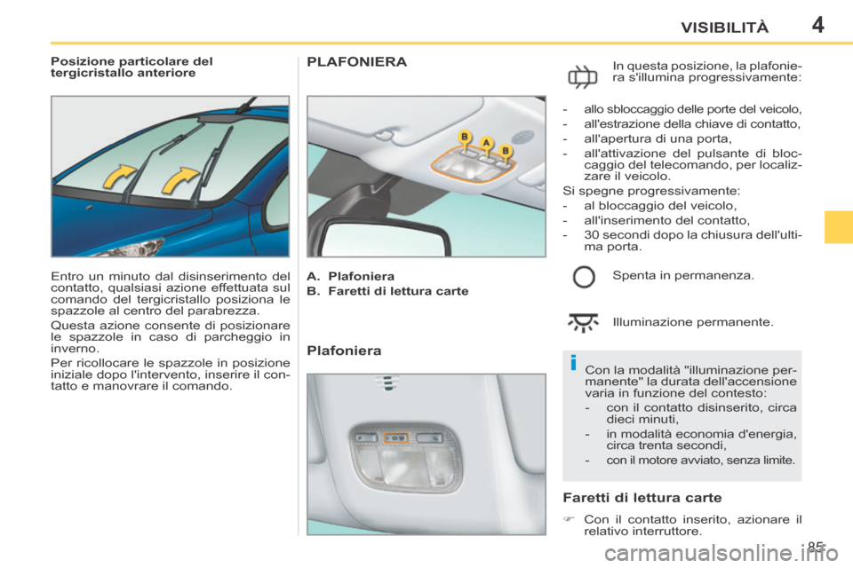 Peugeot 207 CC 2014 Manuale del proprietario (in Italian) 4
i
85
VISIBILITÀ
207cc_it_Chap04_Visibilite_ed01-2014
Posizione particolare del
tergicristallo anteriore
Entro un minuto dal disinserimento del
contatto, qualsiasi azione effettuata sul
co Peugeot 207 CC 2014 Manuale del proprietario (in Italian) 4
i
85
VISIBILITÀ
207cc_it_Chap04_Visibilite_ed01-2014
Posizione particolare del
tergicristallo anteriore
Entro un minuto dal disinserimento del
contatto, qualsiasi azione effettuata sul
co