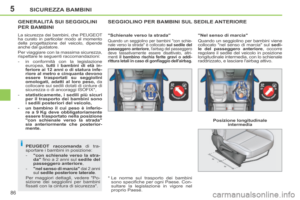 Peugeot 207 CC 2014  Manuale del proprietario (in Italian) 5
i
SICUREZZA BAMBINI
86
207cc_it_Chap05_Securite enfants_ed01-2014
 
PEUGEOT  raccomanda  di tra-
sportare i bambini in posizione: 
   -    "con schienale verso la stra- da"  ﬁ no a 2 anni sul   se