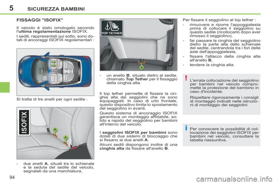 Peugeot 207 CC 2014  Manuale del proprietario (in Italian) 5
!
i
SICUREZZA BAMBINI
94
207cc_it_Chap05_Securite enfants_ed01-2014
  Lerrata collocazione del seggiolino 
per bambini nel veicolo compro-
mette la protezione del bambino in 
caso  dincidente.  
 