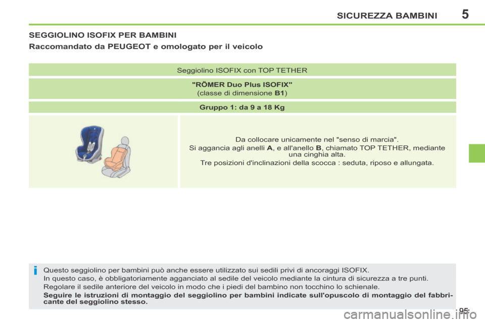 Peugeot 207 CC 2014  Manuale del proprietario (in Italian) 5
i
SICUREZZA BAMBINI
95
207cc_it_Chap05_Securite enfants_ed01-2014
SEGGIOLINO ISOFIX PER BAMBINI 
  Questo seggiolino per bambini può anche essere utilizzato sui sedili \
privi di ancoraggi ISOFIX. 