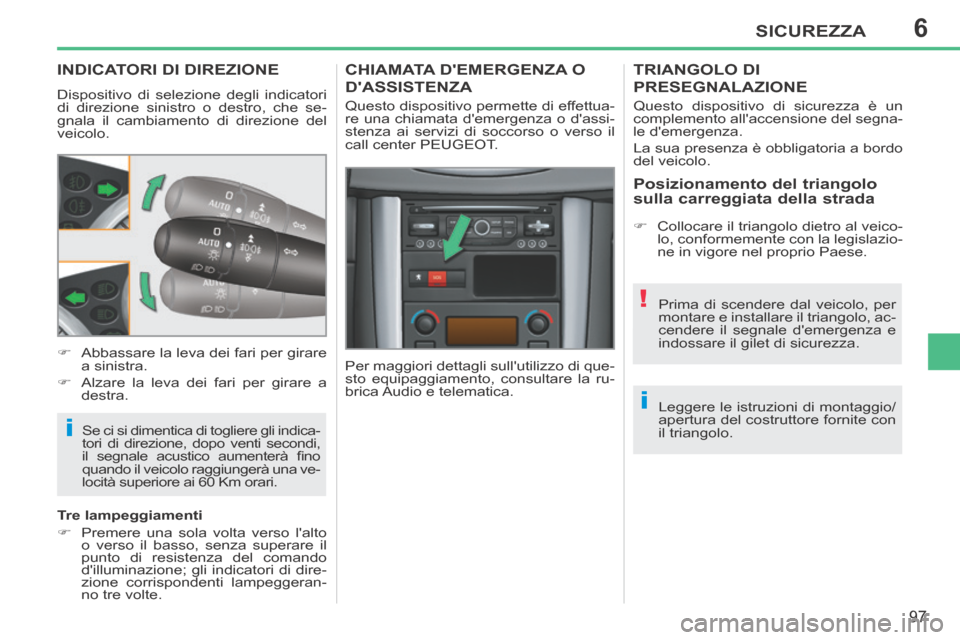 Peugeot 207 CC 2014  Manuale del proprietario (in Italian) 6
i
i
!
SICUREZZA
97
207cc_it_Chap06_Securite_ed01-2014
INDICATORI DI DIREZIONE 
 Dispositivo di selezione degli indicatori 
di direzione sinistro o destro, che se-
gnala il cambiamento di direzione d