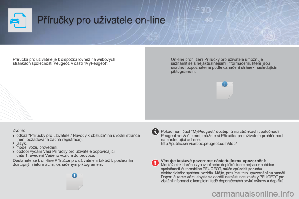 Peugeot 207 CC 2014  Návod k obsluze (in Czech) 207cc_cs_Chap00_couv_debut_ed01-2014
Věnujte laskavě pozornost následujícímu upozornění:     Montáž elektrického vybavení nebo doplňků, které nejsou v nabídce společnosti Automobiles  