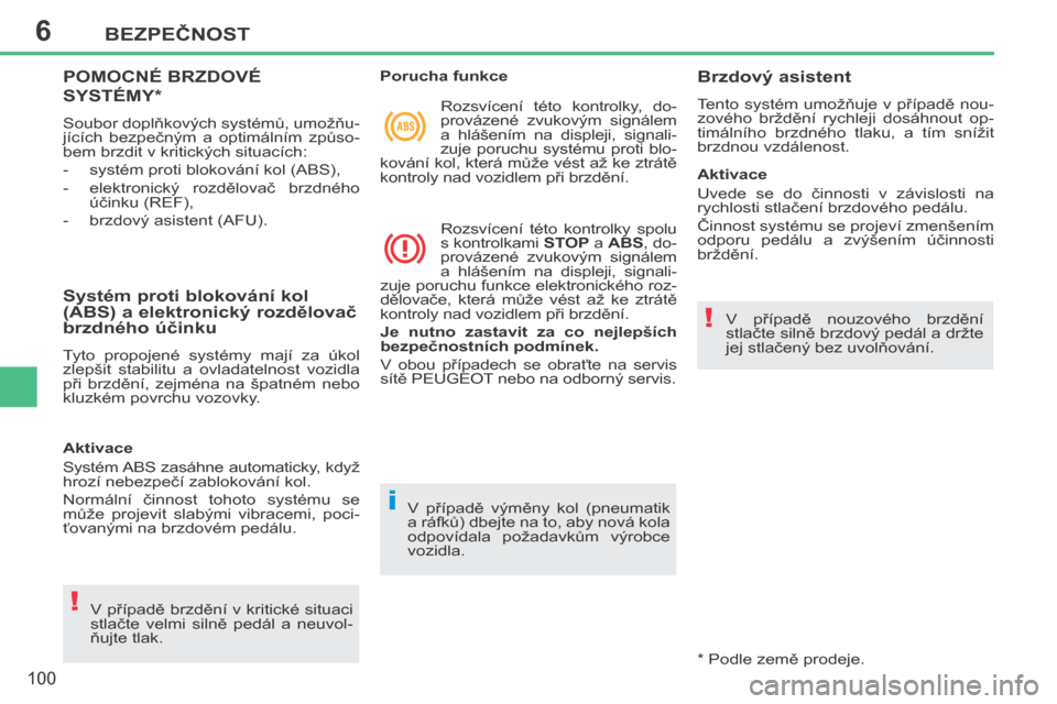 Peugeot 207 CC 2014  Návod k obsluze (in Czech) 6
!
i
!
BEZPEČNOST
100
207cc_cs_Chap06_Securite_ed01-2014
     POMOCNÉ BRZDOVÉ 
SYSTÉMY *  
 Soubor doplňkových systémů, umožňu-
jících  bezpečným  a  optimálním  způso-
bem brzdit v 