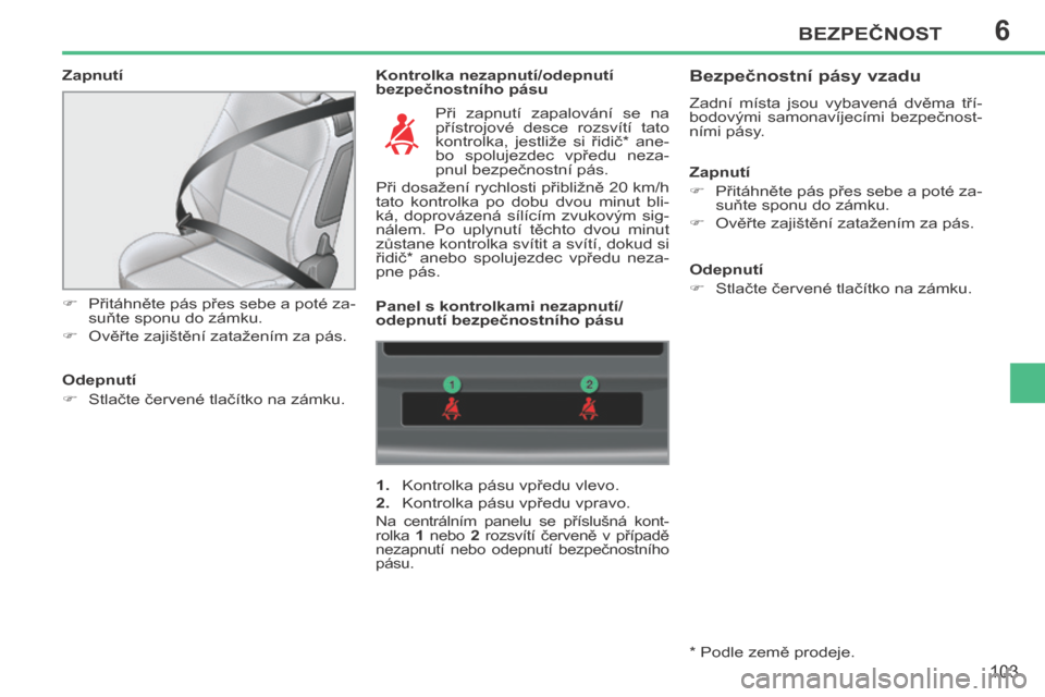 Peugeot 207 CC 2014  Návod k obsluze (in Czech) 6BEZPEČNOST
103
207cc_cs_Chap06_Securite_ed01-2014
  Zapnutí   Kontrolka nezapnutí/odepnutí 
bezpečnostního pásu 
      Přitáhněte pás přes sebe a poté za- suňte sponu do zámku. 
  �